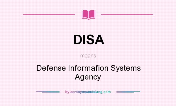 What does DISA mean? It stands for Defense Informafion Systems Agency