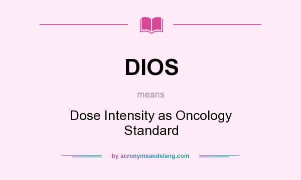 What does DIOS mean? It stands for Dose Intensity as Oncology Standard
