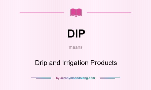 What does DIP mean? It stands for Drip and Irrigation Products