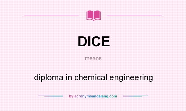 What does DICE mean? It stands for diploma in chemical engineering