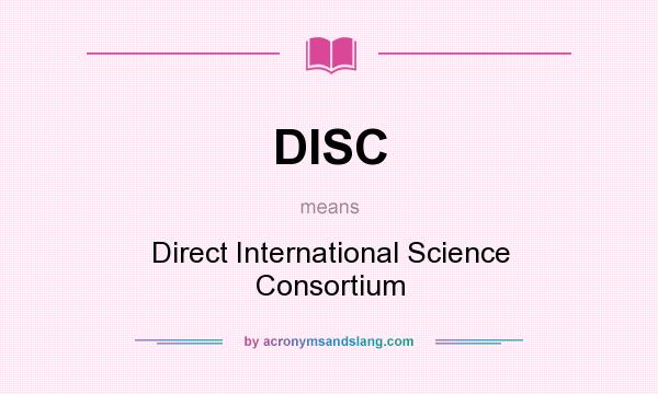 What does DISC mean? It stands for Direct International Science Consortium