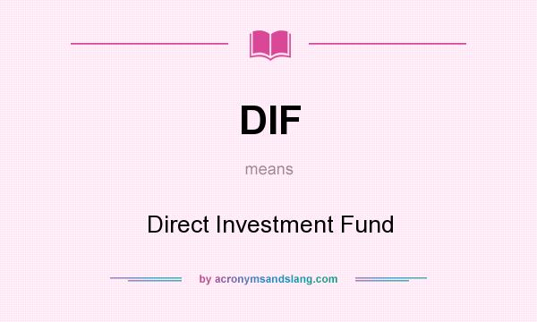 What does DIF mean? It stands for Direct Investment Fund