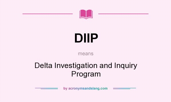 What does DIIP mean? It stands for Delta Investigation and Inquiry Program