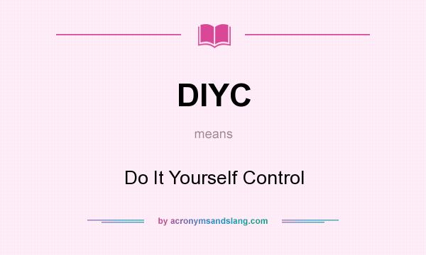 What does DIYC mean? It stands for Do It Yourself Control