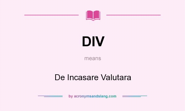 What does DIV mean? It stands for De Incasare Valutara