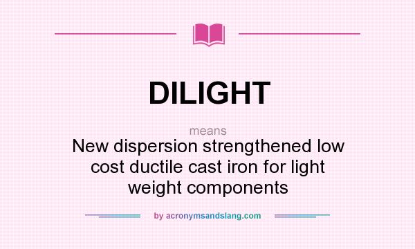 What does DILIGHT mean? It stands for New dispersion strengthened low cost ductile cast iron for light weight components