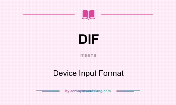 What does DIF mean? It stands for Device Input Format