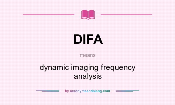 What does DIFA mean? It stands for dynamic imaging frequency analysis