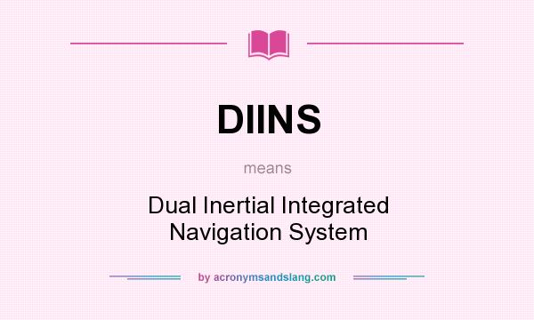 What does DIINS mean? It stands for Dual Inertial Integrated Navigation System