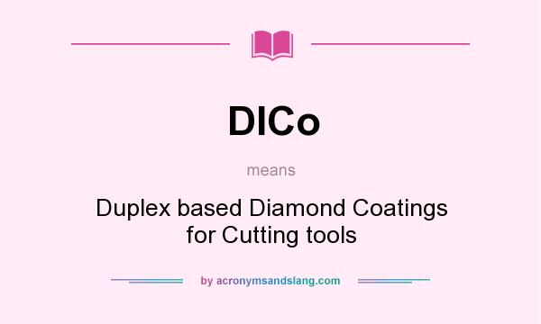 What does DICo mean? It stands for Duplex based Diamond Coatings for Cutting tools