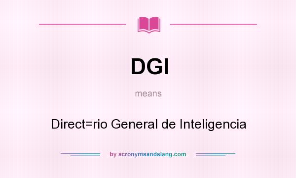 What does DGI mean? It stands for Direct=rio General de Inteligencia