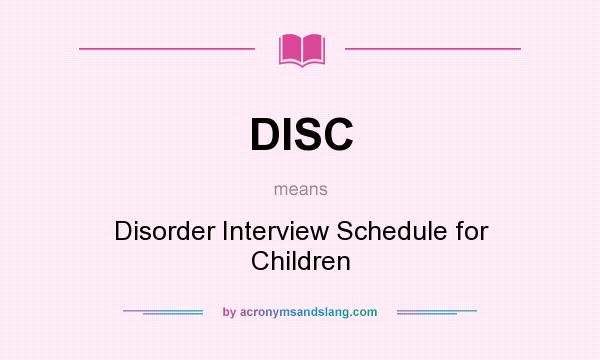 What does DISC mean? It stands for Disorder Interview Schedule for Children