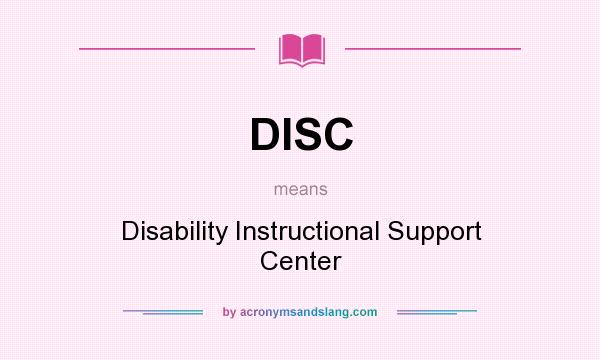 What does DISC mean? It stands for Disability Instructional Support Center