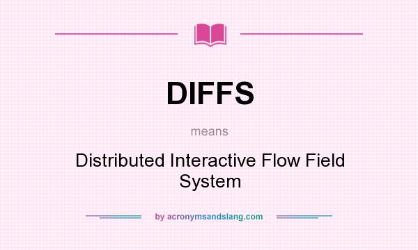What does DIFFS mean? It stands for Distributed Interactive Flow Field System