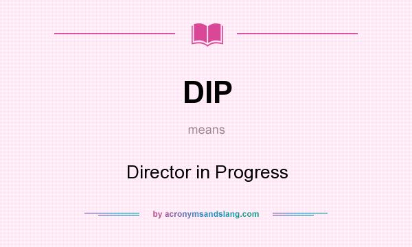 What does DIP mean? It stands for Director in Progress