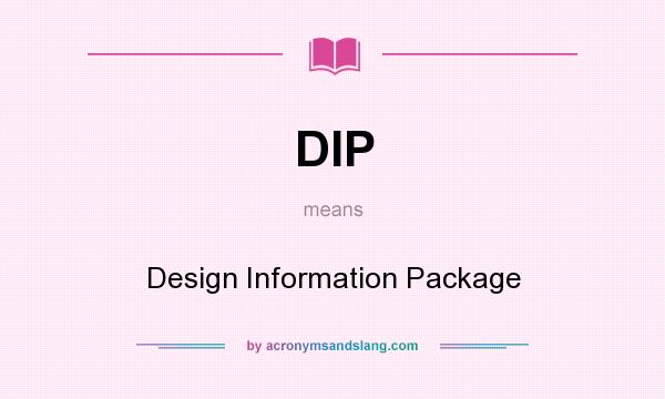 What does DIP mean? It stands for Design Information Package