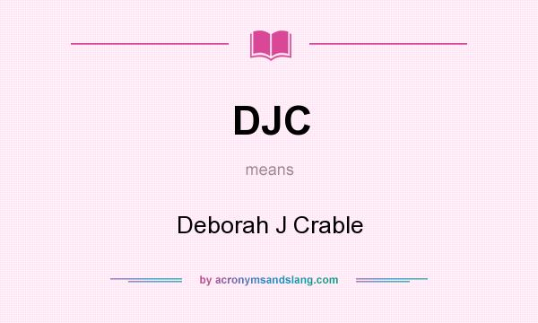 What does DJC mean? It stands for Deborah J Crable