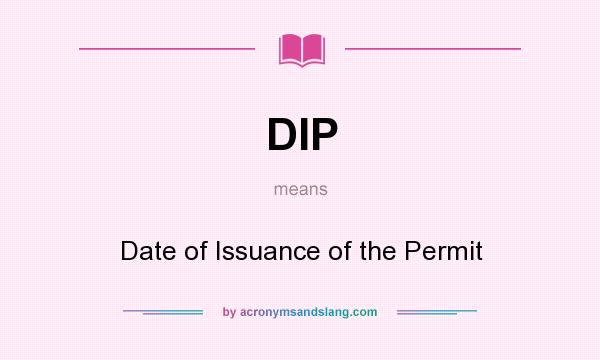 What does DIP mean? It stands for Date of Issuance of the Permit