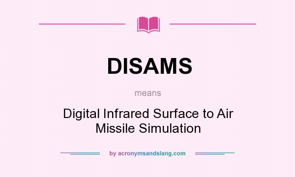 What does DISAMS mean? It stands for Digital Infrared Surface to Air Missile Simulation