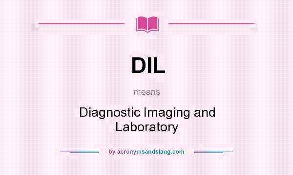 What does DIL mean? It stands for Diagnostic Imaging and Laboratory