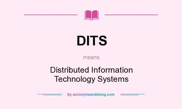 What does DITS mean? It stands for Distributed Information Technology Systems