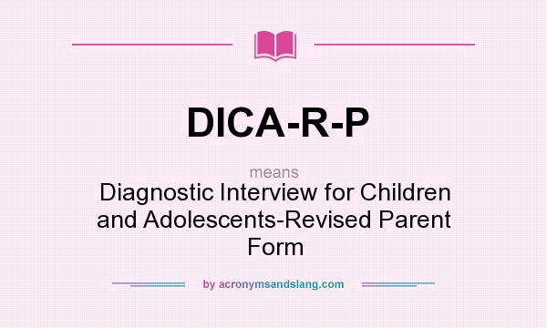 What does DICA-R-P mean? It stands for Diagnostic Interview for Children and Adolescents-Revised Parent Form
