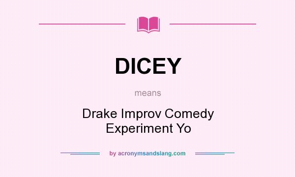 What does DICEY mean? It stands for Drake Improv Comedy Experiment Yo