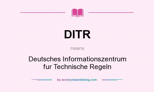 What does DITR mean? It stands for Deutsches Informationszentrum fur Technische Regeln