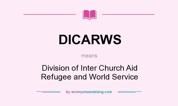 What does DICARWS mean? It stands for Division of Inter Church Aid Refugee and World Service
