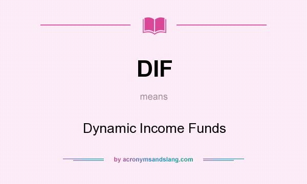 What does DIF mean? It stands for Dynamic Income Funds