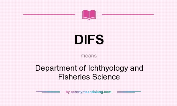 What does DIFS mean? It stands for Department of Ichthyology and Fisheries Science