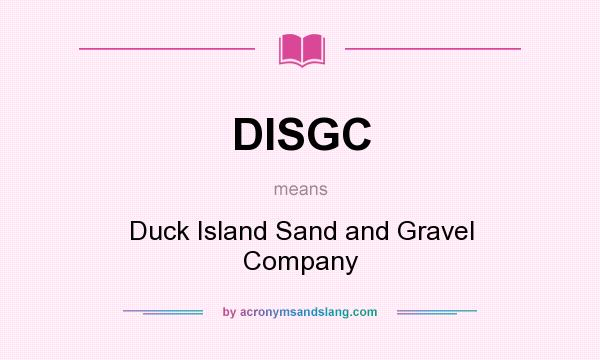 What does DISGC mean? It stands for Duck Island Sand and Gravel Company