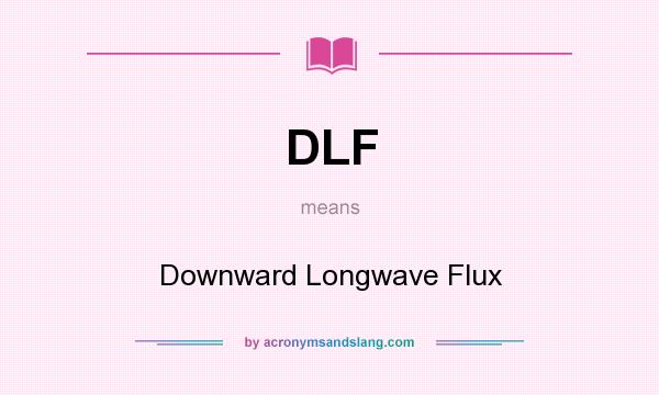 What does DLF mean? It stands for Downward Longwave Flux