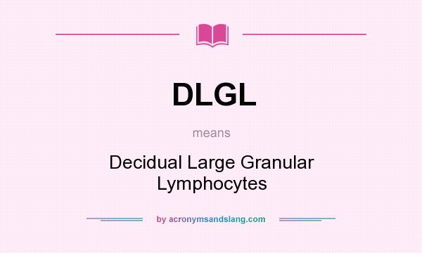 What does DLGL mean? It stands for Decidual Large Granular Lymphocytes
