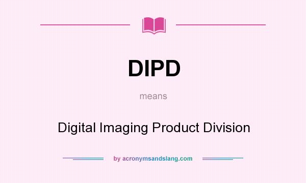 What does DIPD mean? It stands for Digital Imaging Product Division
