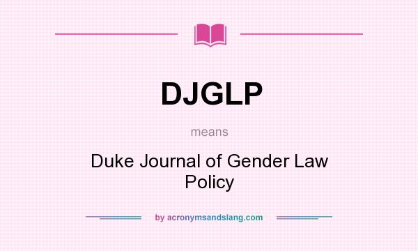 What does DJGLP mean? It stands for Duke Journal of Gender Law Policy