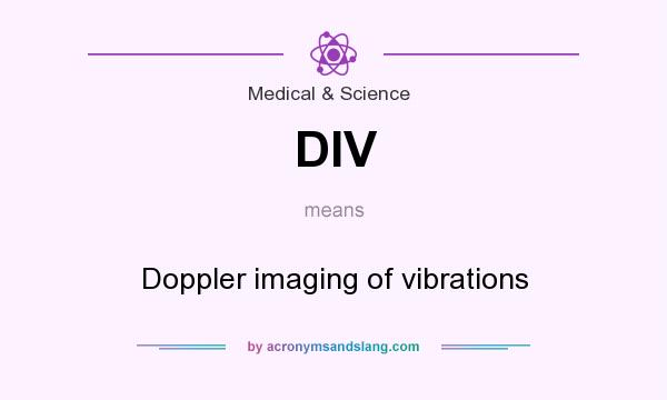 What does DIV mean? It stands for Doppler imaging of vibrations