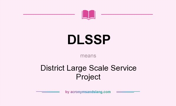 What does DLSSP mean? It stands for District Large Scale Service Project