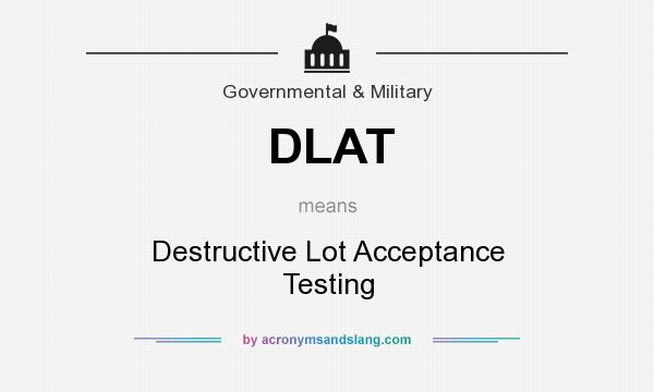 What does DLAT mean? It stands for Destructive Lot Acceptance Testing