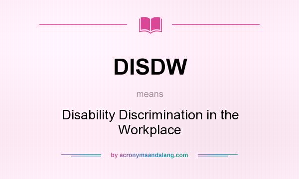 What does DISDW mean? It stands for Disability Discrimination in the Workplace