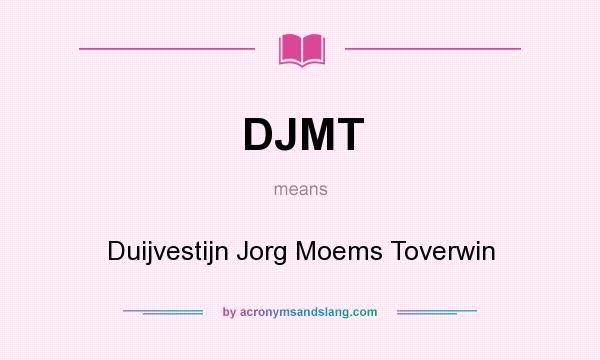 What does DJMT mean? It stands for Duijvestijn Jorg Moems Toverwin