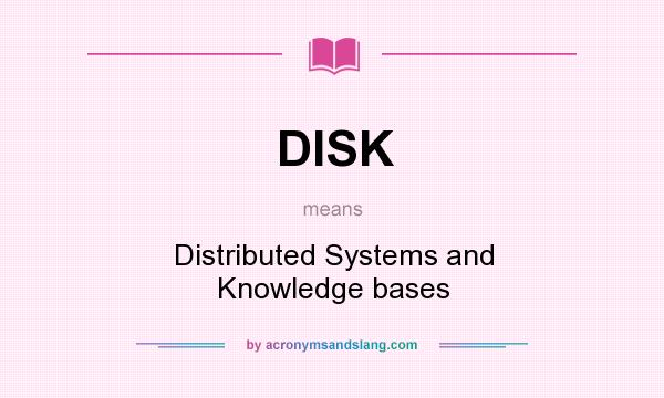 What does DISK mean? It stands for Distributed Systems and Knowledge bases