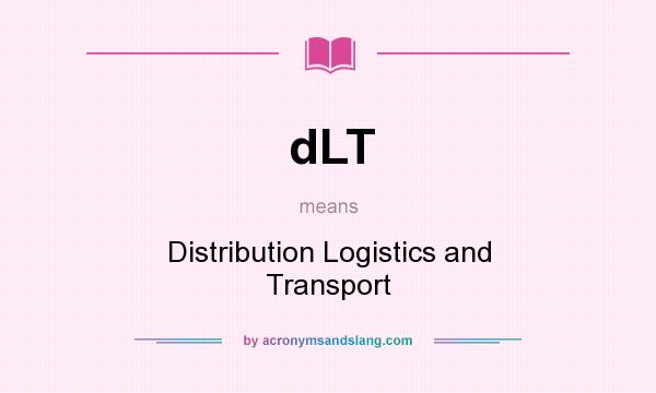 What does dLT mean? It stands for Distribution Logistics and Transport