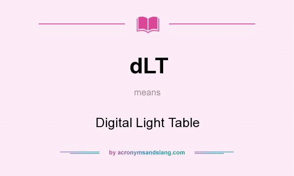 What does dLT mean? It stands for Digital Light Table