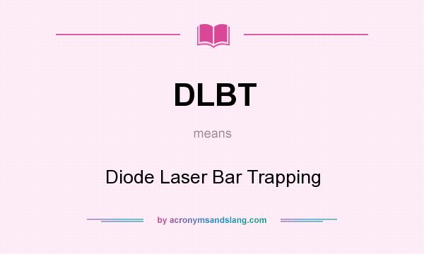 What does DLBT mean? It stands for Diode Laser Bar Trapping