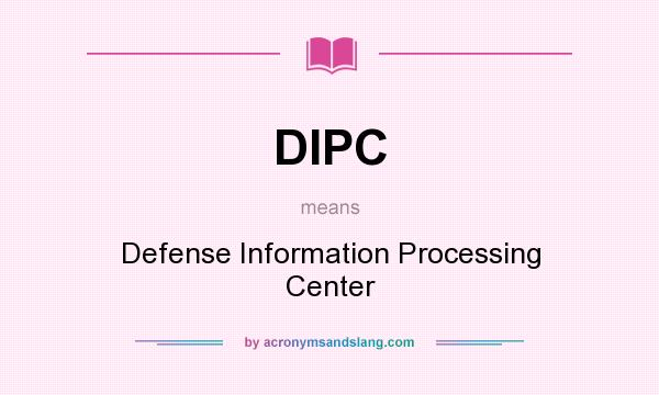 What does DIPC mean? It stands for Defense Information Processing Center