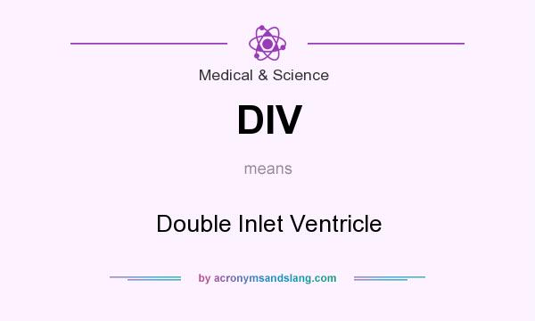 What does DIV mean? It stands for Double Inlet Ventricle