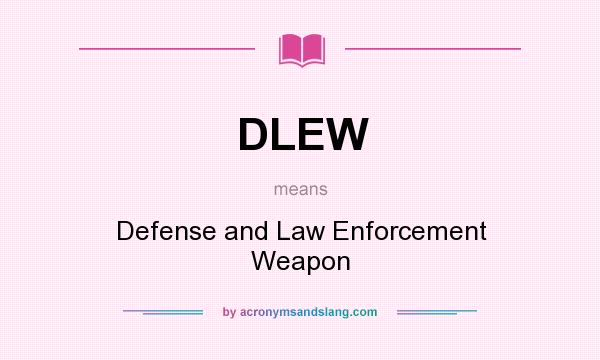 What does DLEW mean? It stands for Defense and Law Enforcement Weapon