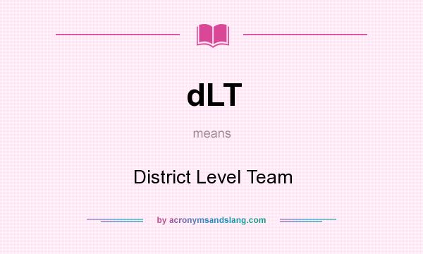 What does dLT mean? It stands for District Level Team