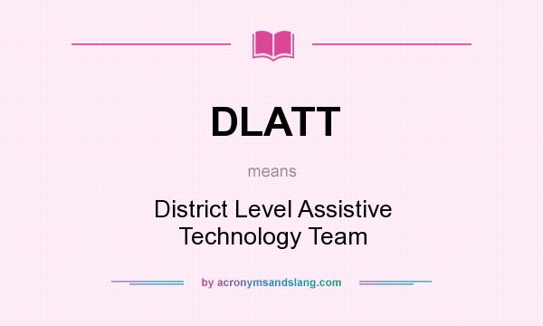 What does DLATT mean? It stands for District Level Assistive Technology Team